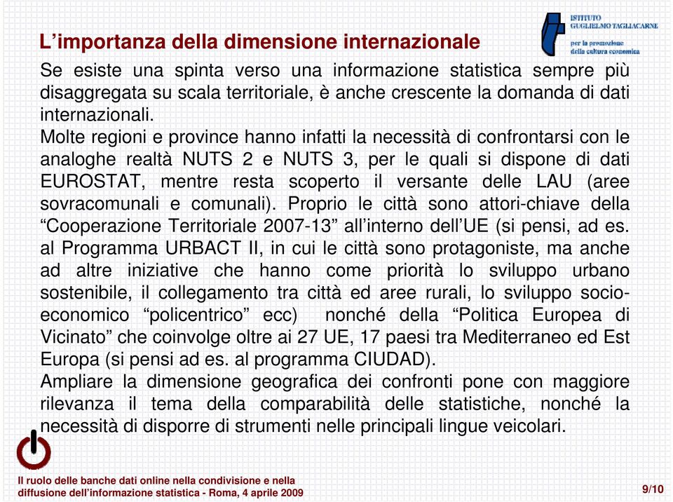 sovracomunali e comunali). Proprio le città sono attori-chiave della Cooperazione Territoriale 2007-13 all interno dell UE (si pensi, ad es.