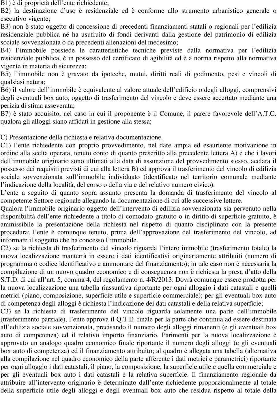 alienazioni del medesimo; B4) l immobile possiede le caratteristiche tecniche previste dalla normativa per l edilizia residenziale pubblica, è in possesso del certificato di agibilità ed è a norma