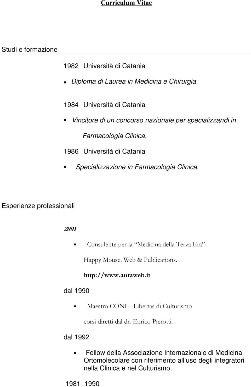 Esperienze professionali 2001 Consulente per la Medicina della Terza Era. dal 1990 Happy Mouse. Web & Publications. http://www.auraweb.