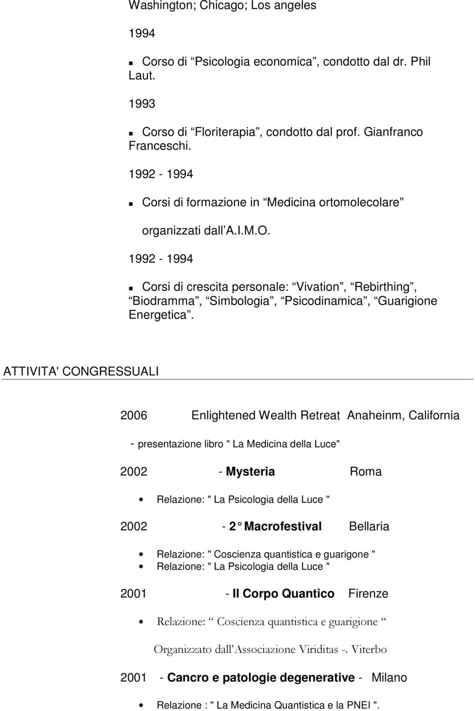 1992-1994 Corsi di crescita personale: Vivation, Rebirthing, Biodramma, Simbologia, Psicodinamica, Guarigione Energetica.