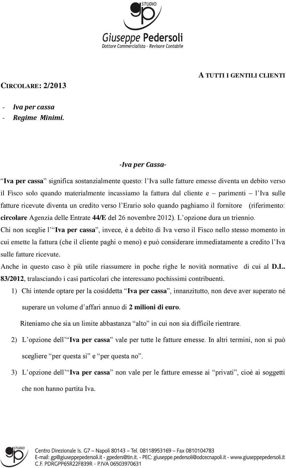 Iva sulle fatture ricevute diventa un credito verso l Erario solo quando paghiamo il fornitore (riferimento: circolare Agenzia delle Entrate 44/E del 26 novembre 2012). L opzione dura un triennio.