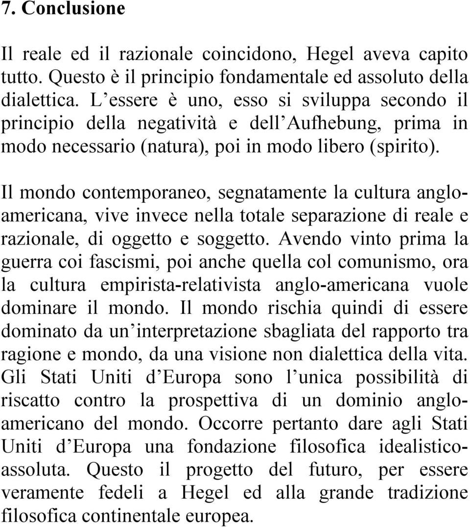 Il mondo contemporaneo, segnatamente la cultura angloamericana, vive invece nella totale separazione di reale e razionale, di oggetto e soggetto.