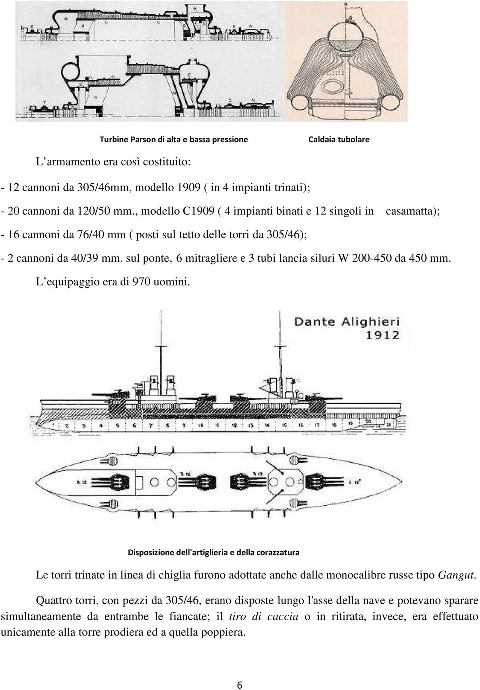 sul ponte, 6 mitragliere e 3 tubi lancia siluri W 200-450 da 450 mm. L equipaggio era di 970 uomini.