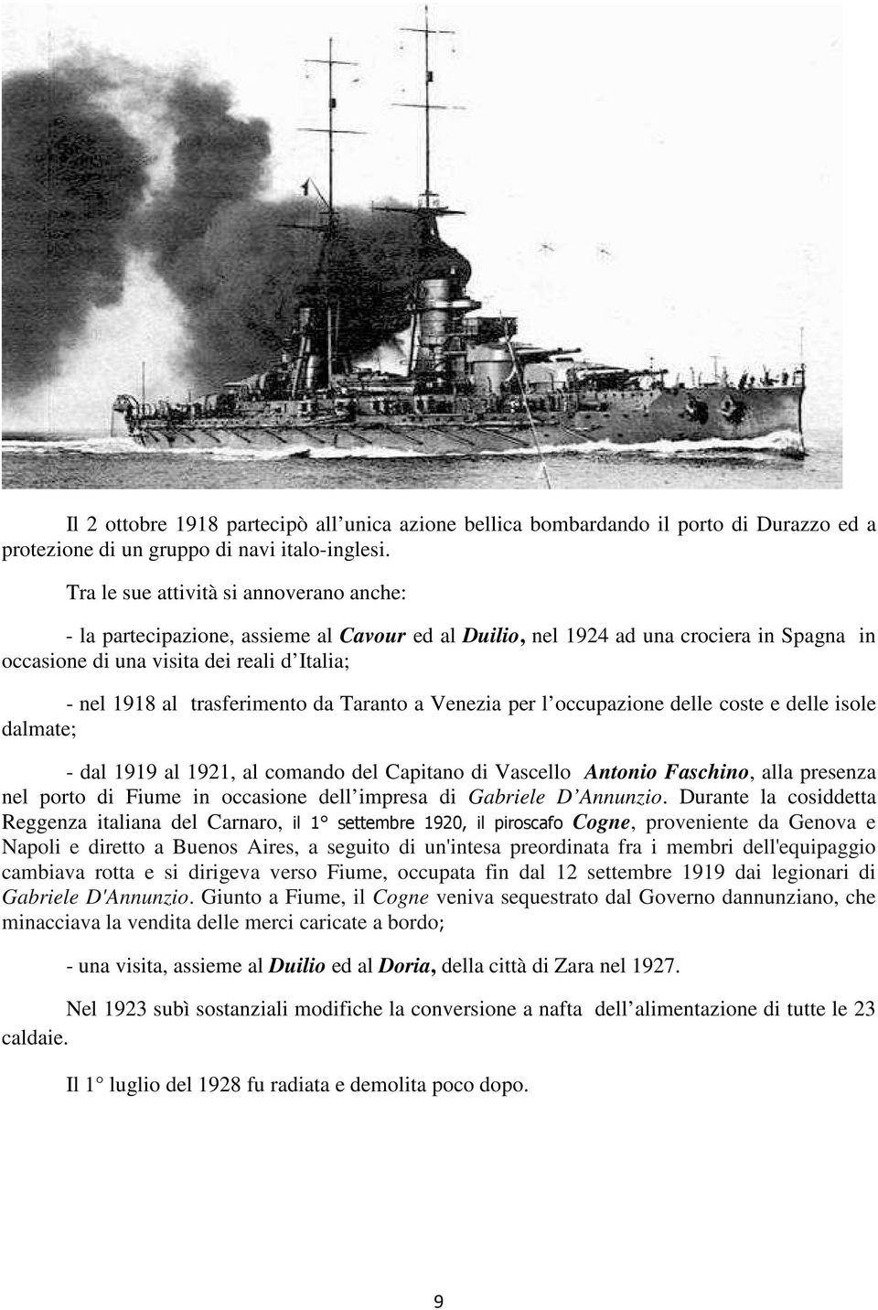 trasferimento da Taranto a Venezia per l occupazione delle coste e delle isole dalmate; - dal 1919 al 1921, al comando del Capitano di Vascello Antonio Faschino, alla presenza nel porto di Fiume in