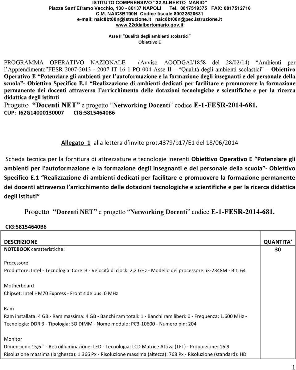 it Asse II Qualità degli ambienti scolastici Obiettivo E PROGRAMMA OPERATIVO NAZIONALE (Avviso AOODGAI/1858 del 28/02/14) Ambienti per l Apprendimento FESR 2007-2013 - 2007 IT 16 1 PO 004 Asse II