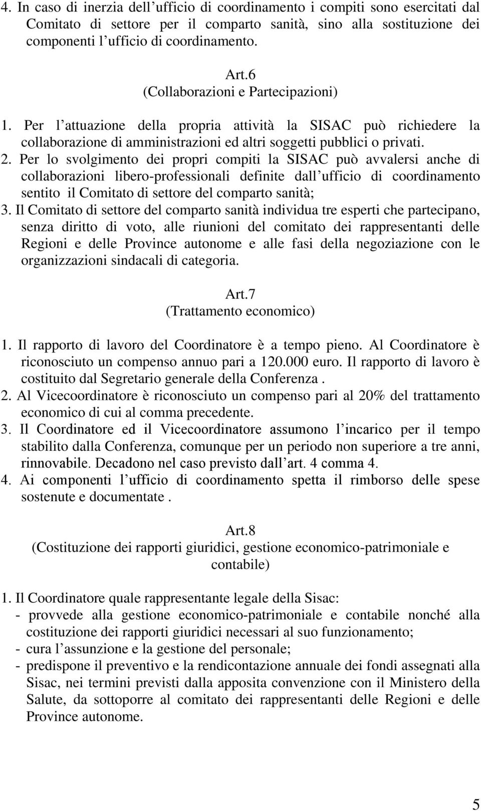 Per lo svolgimento dei propri compiti la SISAC può avvalersi anche di collaborazioni libero-professionali definite dall ufficio di coordinamento sentito il Comitato di settore del comparto sanità; 3.