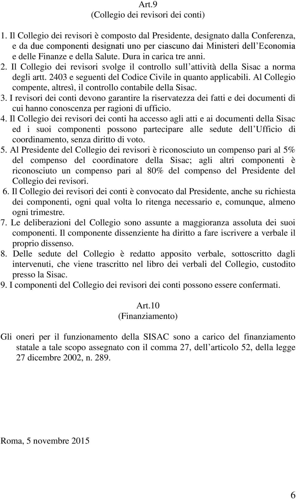 Dura in carica tre anni. 2. Il Collegio dei revisori svolge il controllo sull attività della Sisac a norma degli artt. 2403 e seguenti del Codice Civile in quanto applicabili.