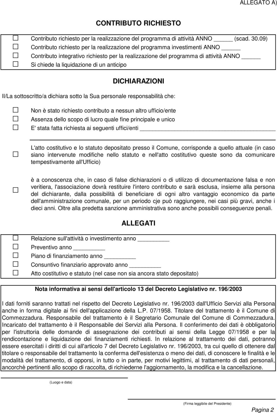 anticipo Il/La sottoscritto/a dichiara sotto la Sua personale responsabilità che: Non è stato richiesto contributo a nessun altro ufficio/ente Assenza dello scopo di lucro quale fine principale e