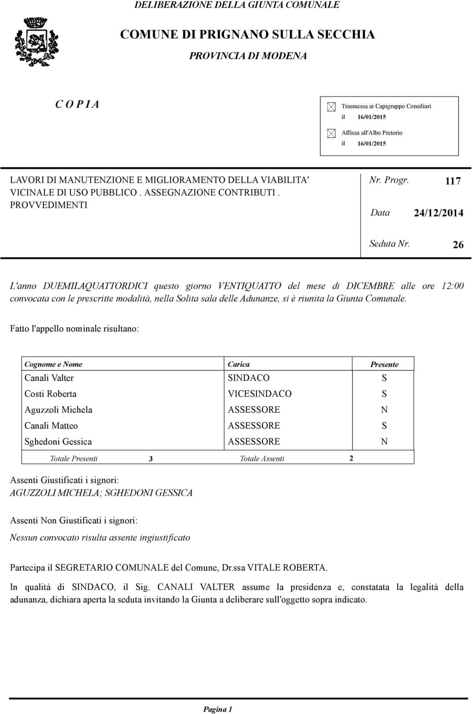 26 L'anno DUEMILAQUATTORDICI questo giorno VENTIQUATTO del mese di DICEMBRE alle ore 12:00 convocata con le prescritte modalità, nella Solita sala delle Adunanze, si è riunita la Giunta Comunale.