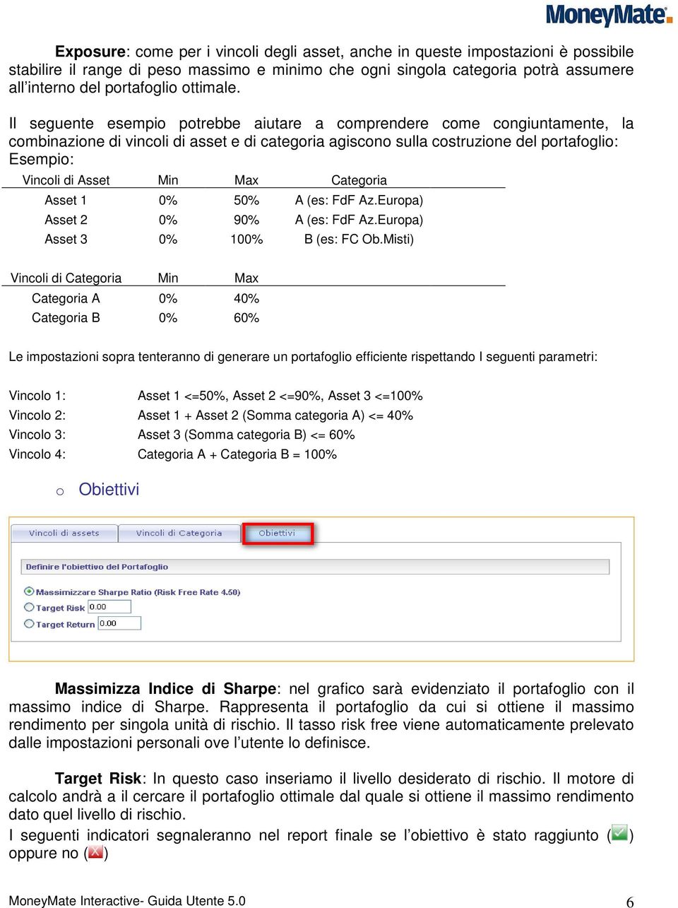 Il seguente esempio potrebbe aiutare a comprendere come congiuntamente, la combinazione di vincoli di asset e di categoria agiscono sulla costruzione del portafoglio: Esempio: Vincoli di Asset Min