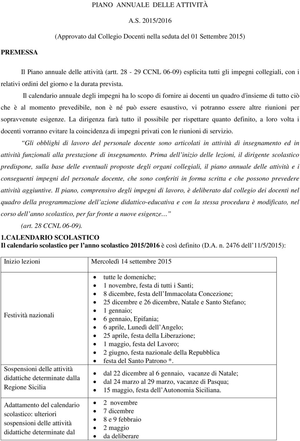 Il calendario annuale degli impegni ha lo scopo di fornire ai docenti un quadro d'insieme di tutto ciò che è al momento prevedibile, non è né può essere esaustivo, vi potranno essere altre riunioni