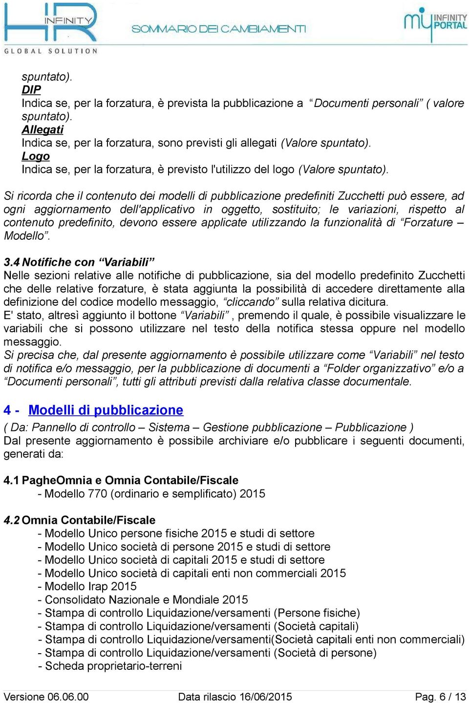 Si ricorda che il contenuto dei modelli di pubblicazione predefiniti Zucchetti può essere, ad ogni aggiornamento dell'applicativo in oggetto, sostituito; le variazioni, rispetto al contenuto