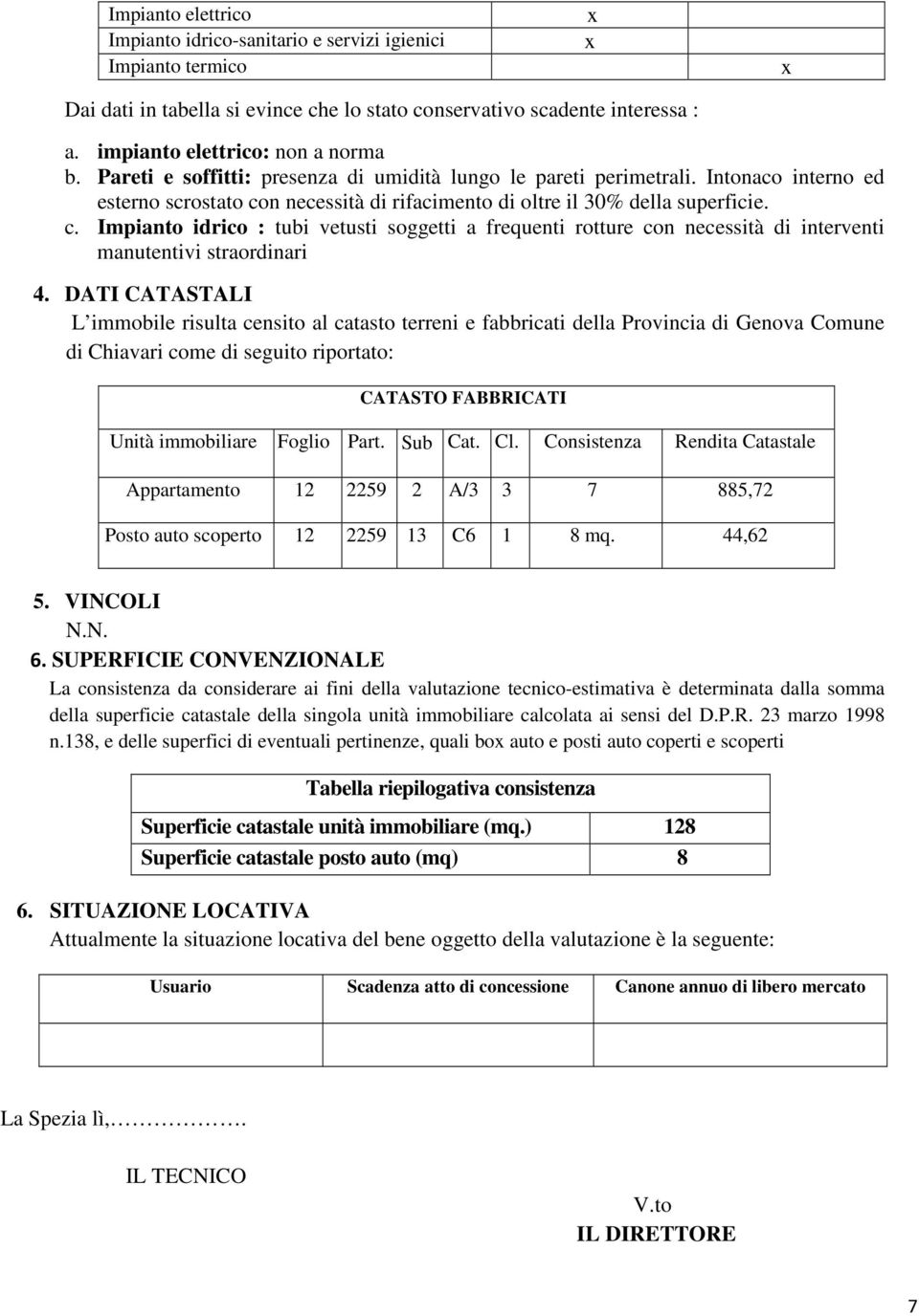 n necessità di rifacimento di oltre il 30% della superficie. c. Impianto idrico : tubi vetusti soggetti a frequenti rotture con necessità di interventi manutentivi straordinari 4.