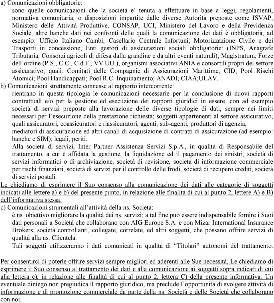 obbligatoria, ad esempio: Ufficio Italiano Cambi; Casellario Centrale Infortuni; Motorizzazione Civile e dei Trasporti in concessione; Enti gestori di assicurazioni sociali obbligatorie: (INPS,