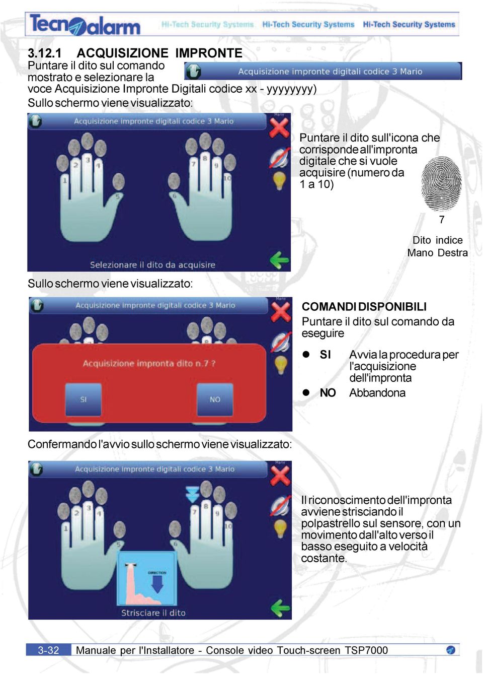 Avvia la procedura per l'acquisizione dell'impronta NO Abbandona Confermando l'avvio sullo schermo viene visualizzato: Il riconoscimento dell'impronta avviene