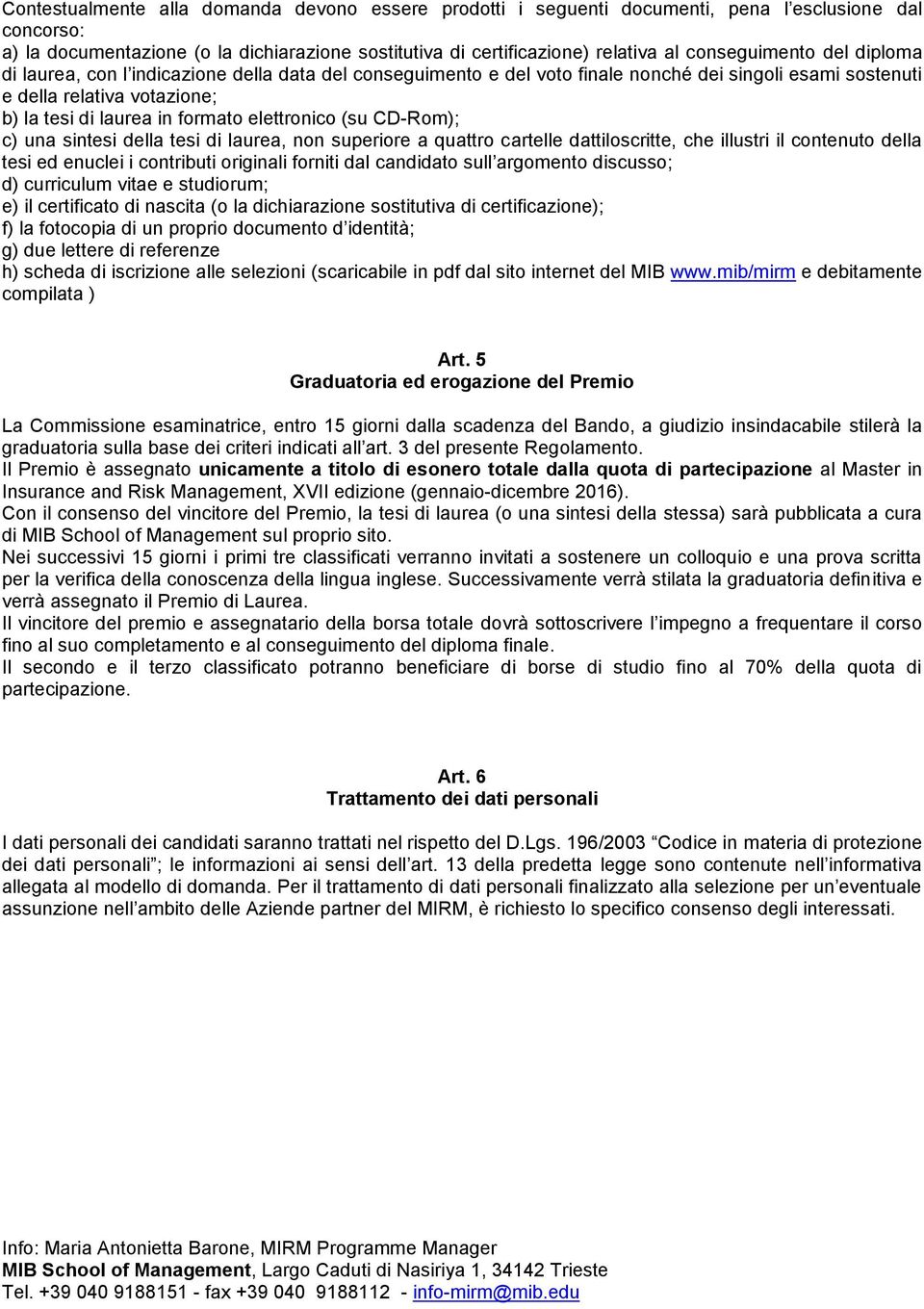 elettronico (su CD-Rom); c) una sintesi della tesi di laurea, non superiore a quattro cartelle dattiloscritte, che illustri il contenuto della tesi ed enuclei i contributi originali forniti dal