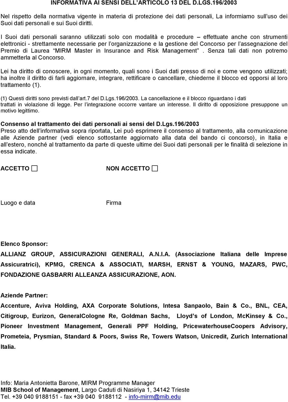 I Suoi dati personali saranno utilizzati solo con modalità e procedure effettuate anche con strumenti elettronici - strettamente necessarie per l organizzazione e la gestione del Concorso per l