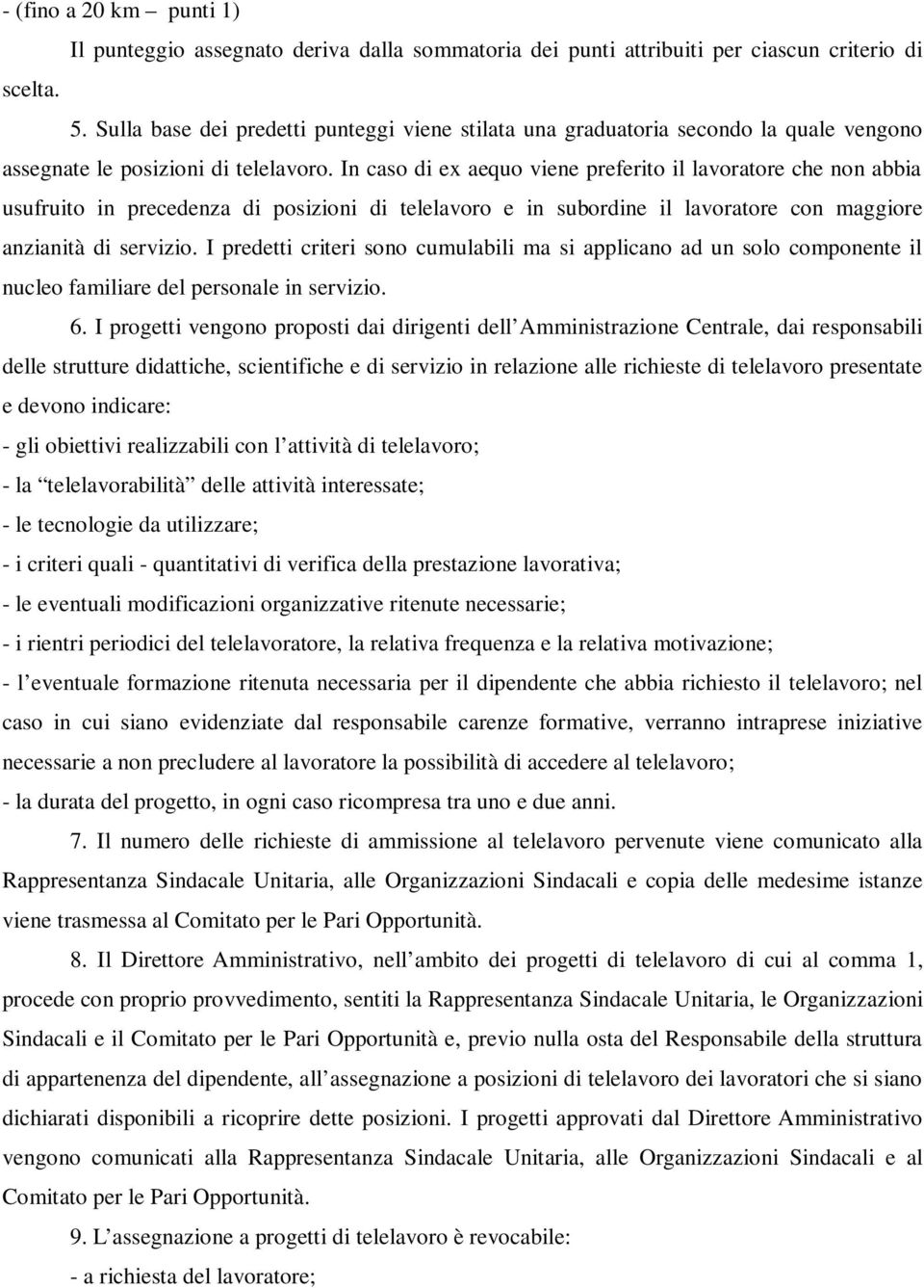 In caso di ex aequo viene preferito il lavoratore che non abbia usufruito in precedenza di posizioni di telelavoro e in subordine il lavoratore con maggiore anzianità di servizio.