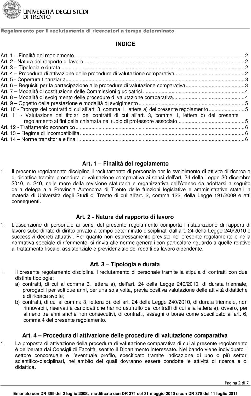 8 Modalità di svolgimento delle procedure di valutazione comparativa...4 Art. 9 Oggetto della prestazione e modalità di svolgimento...5 Art. 10 - Proroga dei contratti di cui all art.