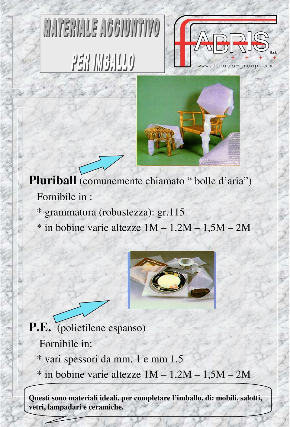 (polietilene espanso) Fornibile in: * vari spessori da mm. 1 e mm 1.