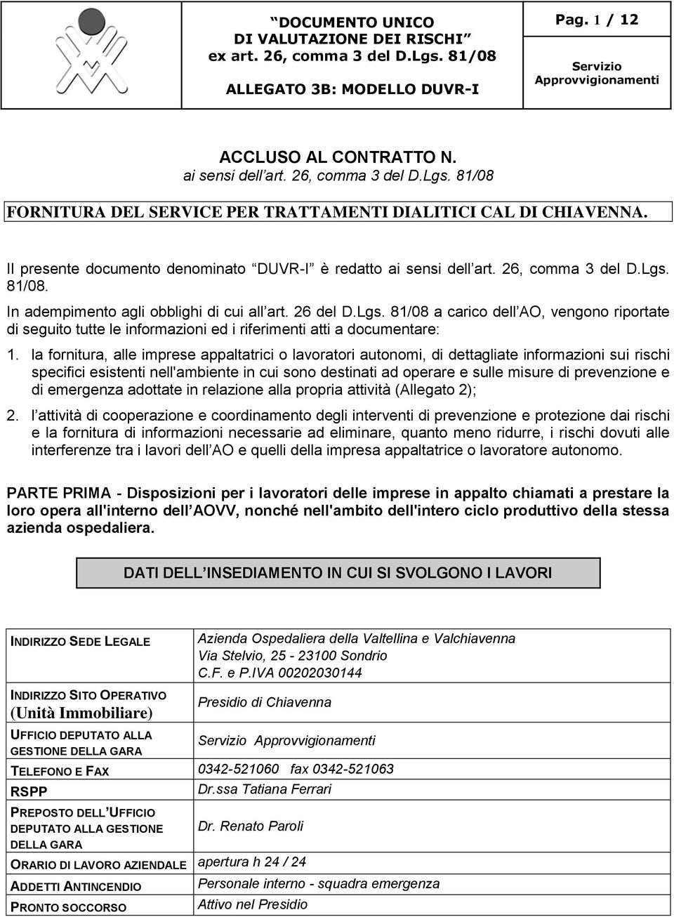 81/08. In adempimento agli obblighi di cui all art. 26 del D.Lgs. 81/08 a carico dell AO, vengono riportate di seguito tutte le informazioni ed i riferimenti atti a documentare: 1.