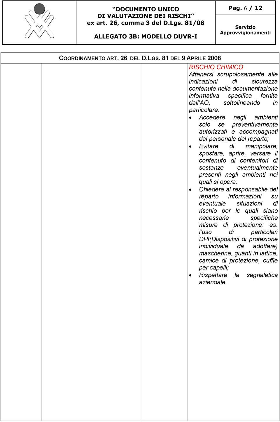 Accedere negli ambienti solo se preventivamente autorizzati e accompagnati dal personale del reparto; Evitare di manipolare, spostare, aprire, versare il contenuto di contenitori di sostanze