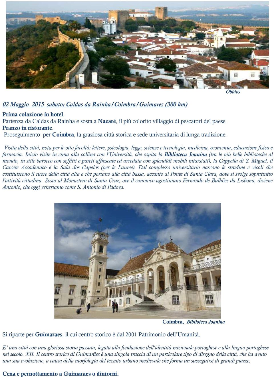 Óbidos Visita della città, nota per le otto facoltà: lettere, psicologia, legge, scienze e tecnologia, medicina, economia, educazione fisica e farmacia.