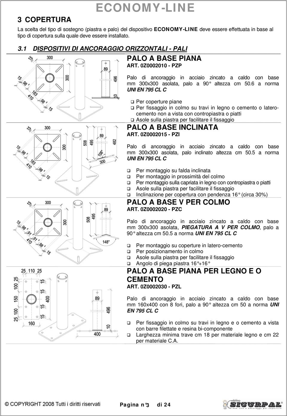 6 a norma UNI EN 795 CL C Per coperture piane Per fissaggio in colmo su travi in legno o cemento o laterocemento non a vista con contropiastra o piatti Asole sulla piastra per facilitare il fissaggio