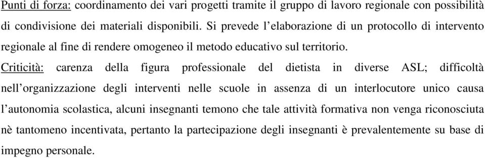 Criticità: carenza della figura professionale del dietista in diverse ASL; difficoltà nell organizzazione degli interventi nelle scuole in assenza di un interlocutore