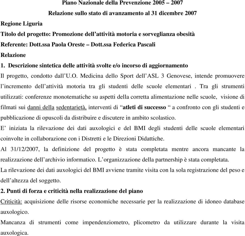 Tra gli strumenti utilizzati: conferenze monotematiche su aspetti della corretta alimentazione nelle scuole, visione di filmati sui danni della sedentarietà, interventi di atleti di successo a