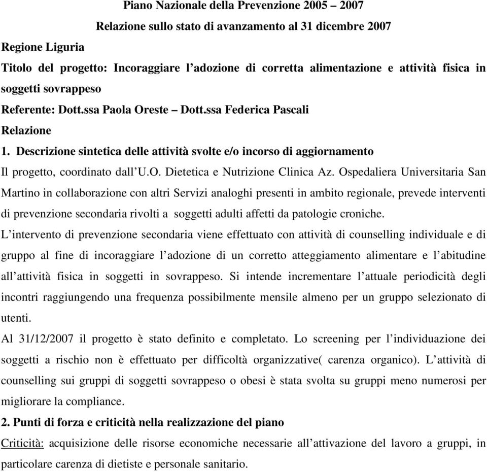 Ospedaliera Universitaria San Martino in collaborazione con altri Servizi analoghi presenti in ambito regionale, prevede interventi di prevenzione secondaria rivolti a soggetti adulti affetti da