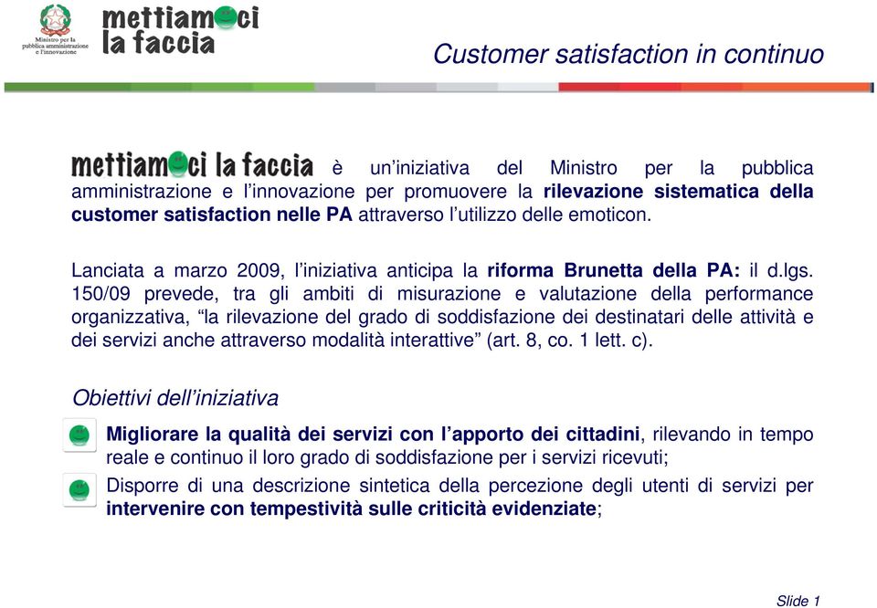 150/09 prevede, tra gli ambiti di misurazione e valutazione della performance organizzativa, la rilevazione del grado di soddisfazione dei destinatari delle attività e dei servizi anche attraverso