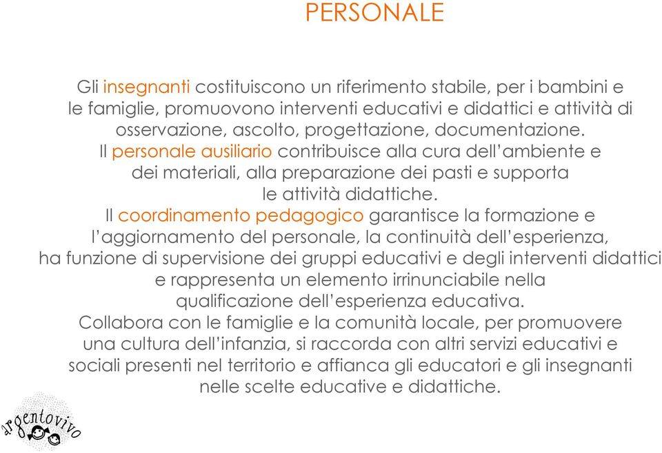 Il coordinamento pedagogico garantisce la formazione e l aggiornamento del personale, la continuità dell esperienza, ha funzione di supervisione dei gruppi educativi e degli interventi didattici e