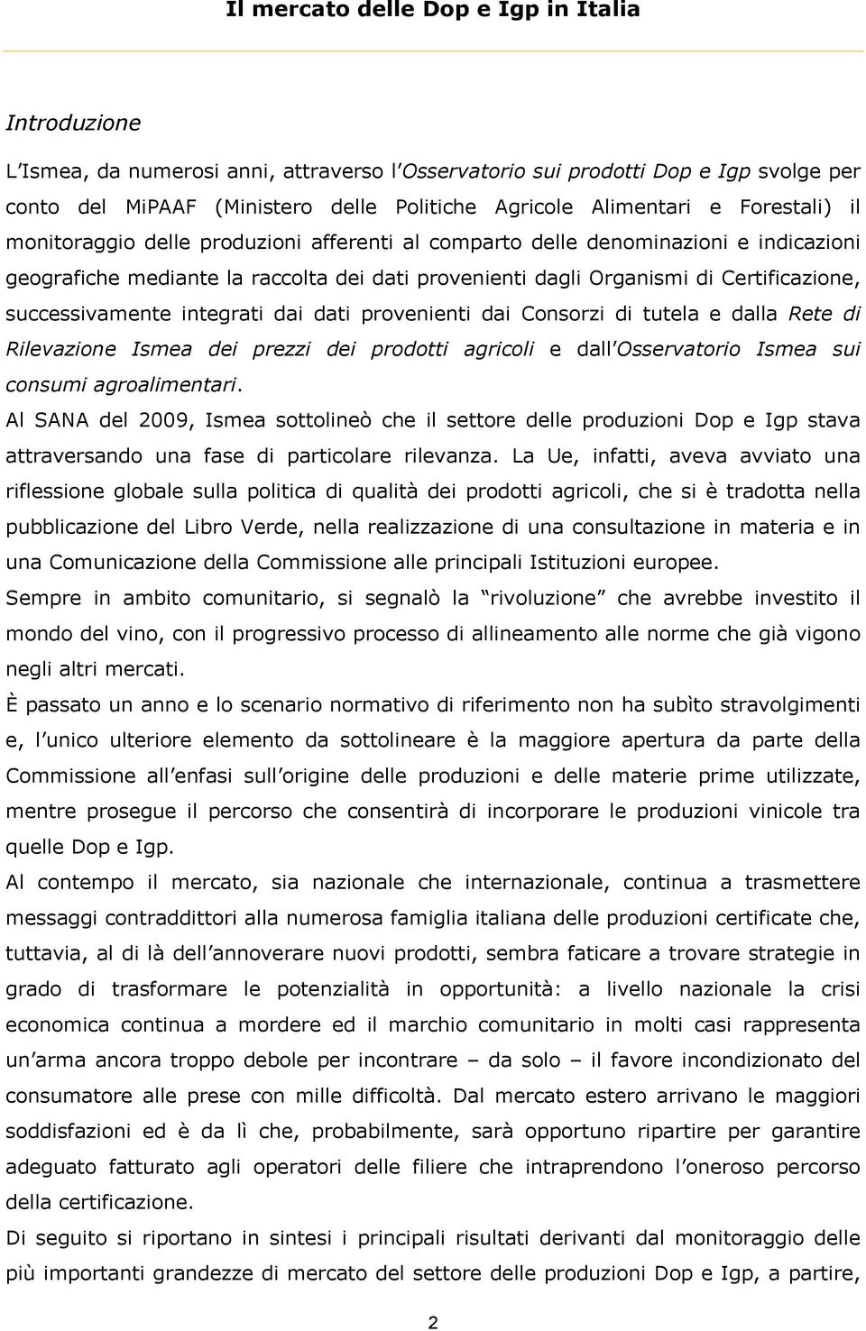 provenienti dai Consorzi di tutela e dalla Rete di Rilevazione Ismea dei prezzi dei prodotti agricoli e dall Osservatorio Ismea sui consumi agroalimentari.