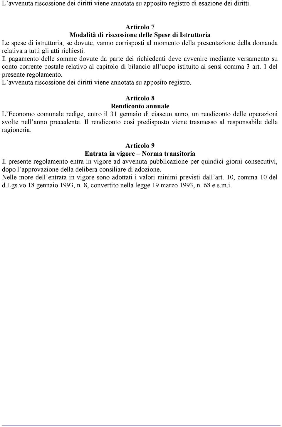 Il pagamento delle somme dovute da parte dei richiedenti deve avvenire mediante versamento su conto corrente postale relativo al capitolo di bilancio all uopo istituito ai sensi comma 3 art.