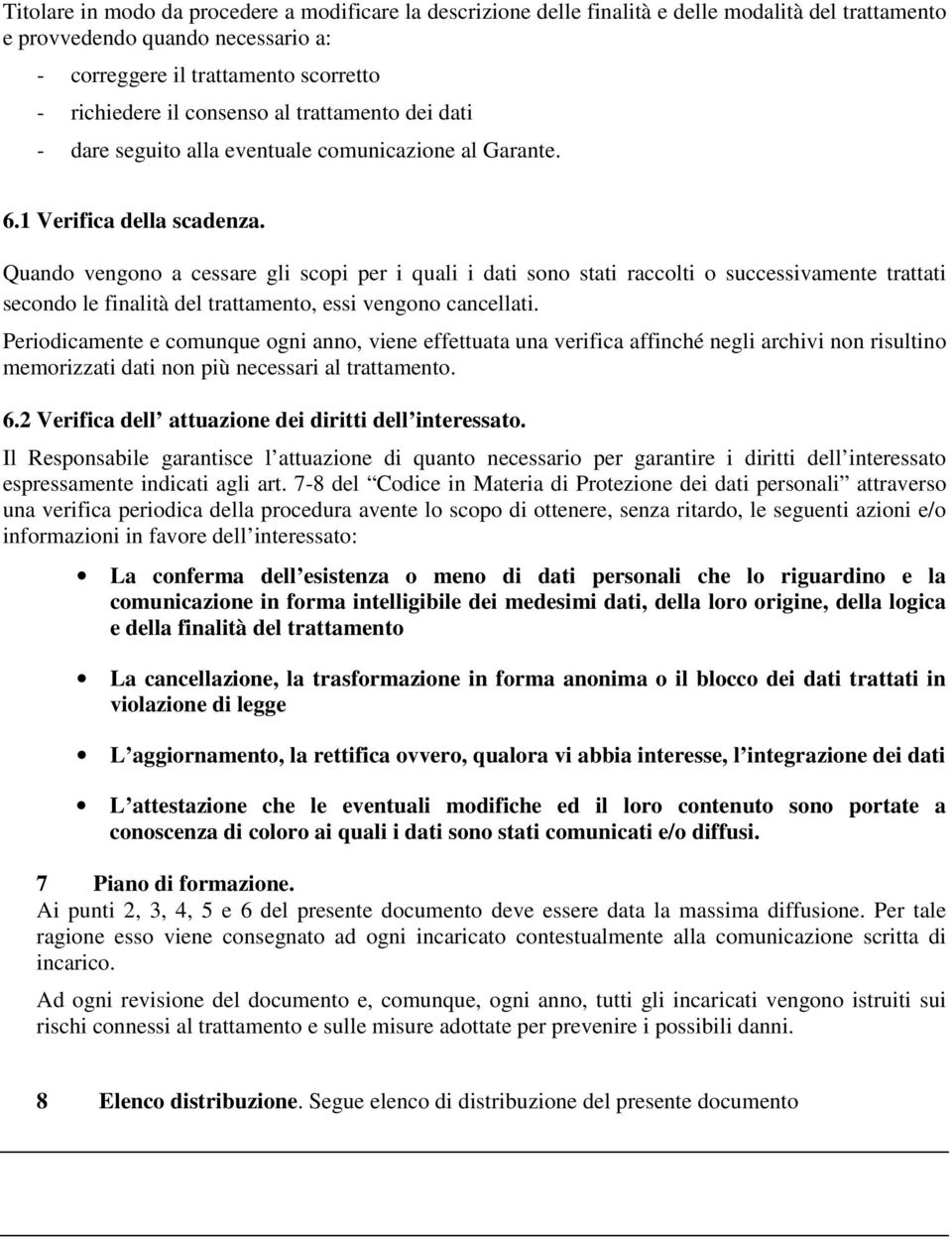 Quando vengono a cessare gli scopi per i quali i dati sono stati raccolti o successivamente trattati secondo le finalità del trattamento, essi vengono cancellati.