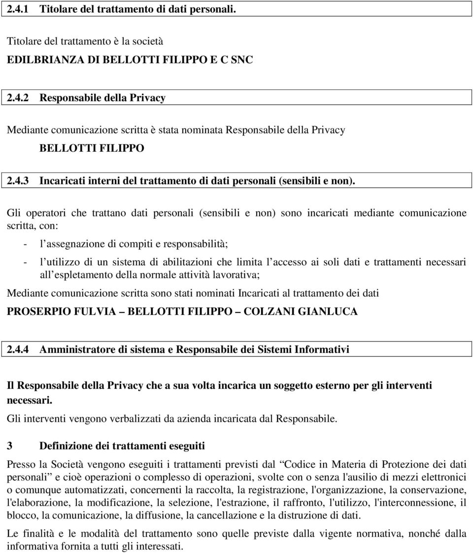 Gli operatori che trattano dati personali (sensibili e non) sono incaricati mediante comunicazione scritta, con: - l assegnazione di compiti e responsabilità; - l utilizzo di un sistema di