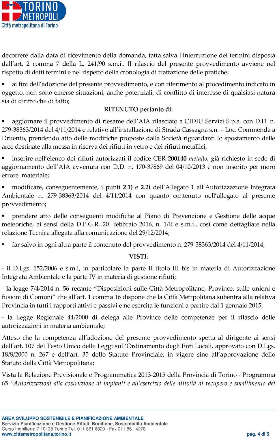 nel rispetto della cronologia di trattazione delle pratiche; ai fini dell adozione del presente provvedimento, e con riferimento al procedimento indicato in oggetto, non sono emerse situazioni, anche