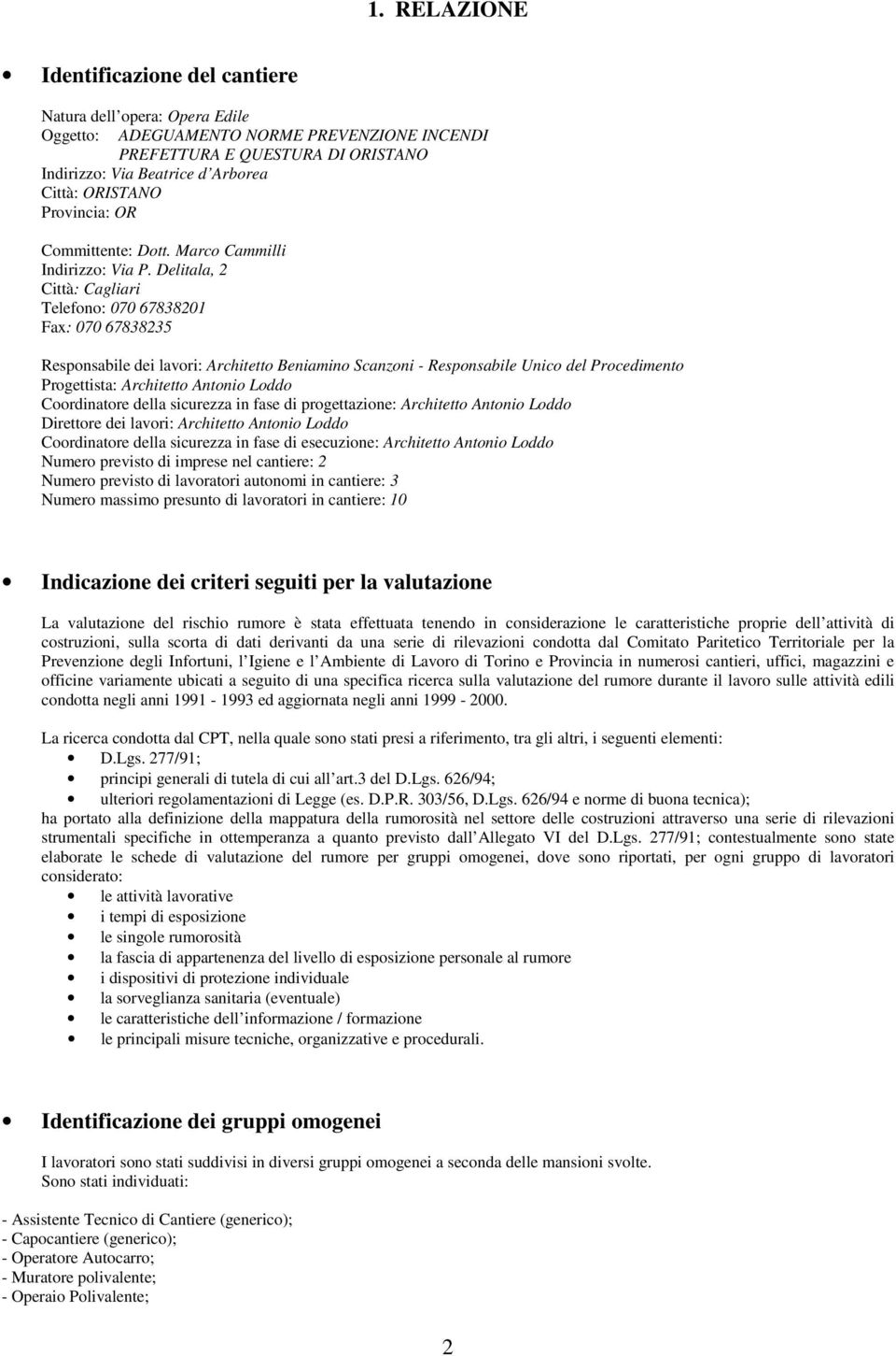 Delitala, 2 Città: Cagliari Telefono: 070 67838201 Fax: 070 67838235 Responsabile dei lavori: Architetto Beniamino Scanzoni - Responsabile Unico del Procedimento Progettista: Architetto Antonio Loddo