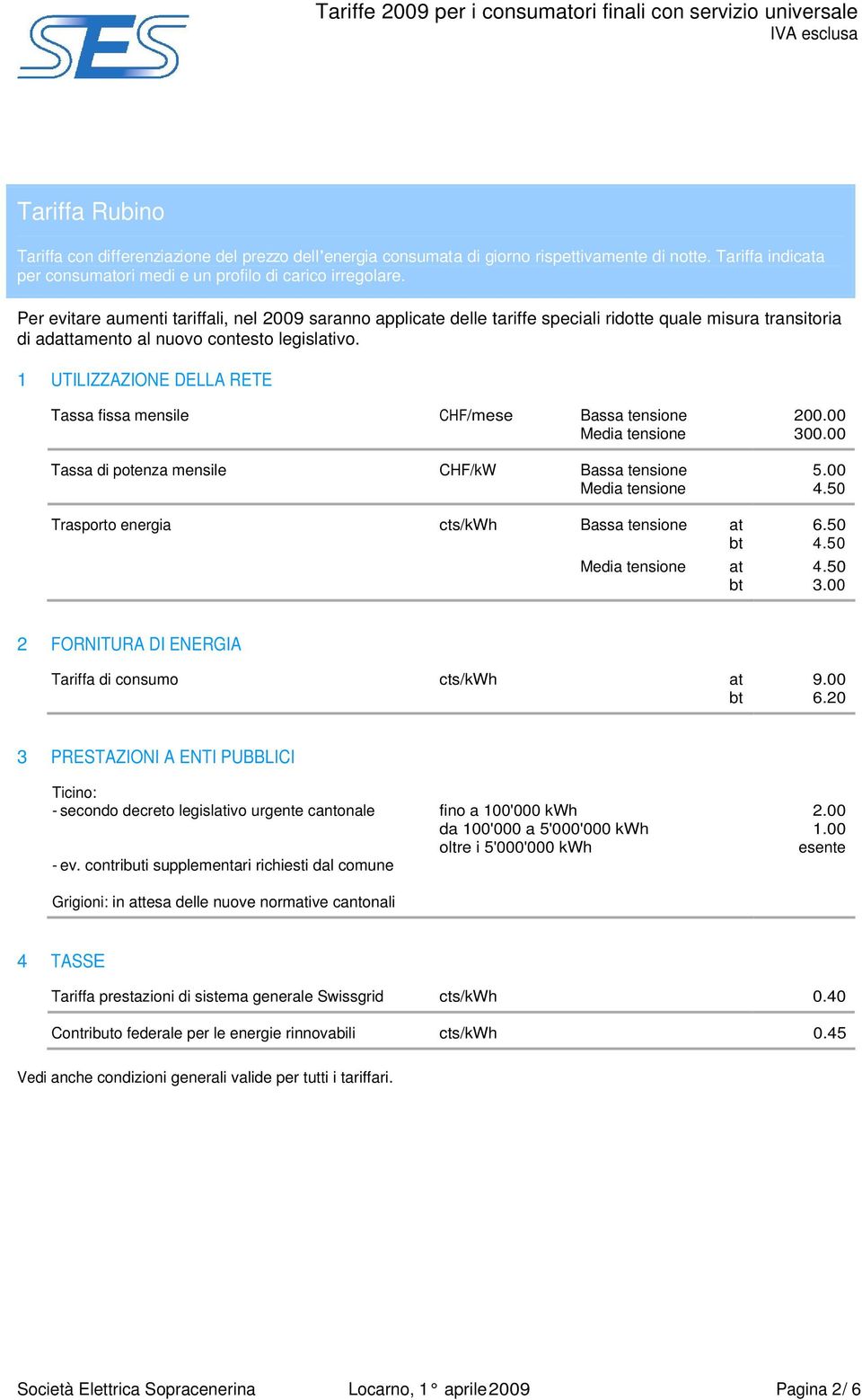 Per evitare aumenti tariffali, nel 2009 saranno applice delle tariffe speciali ridotte quale misura transitoria Trasporto energia cts/kwh