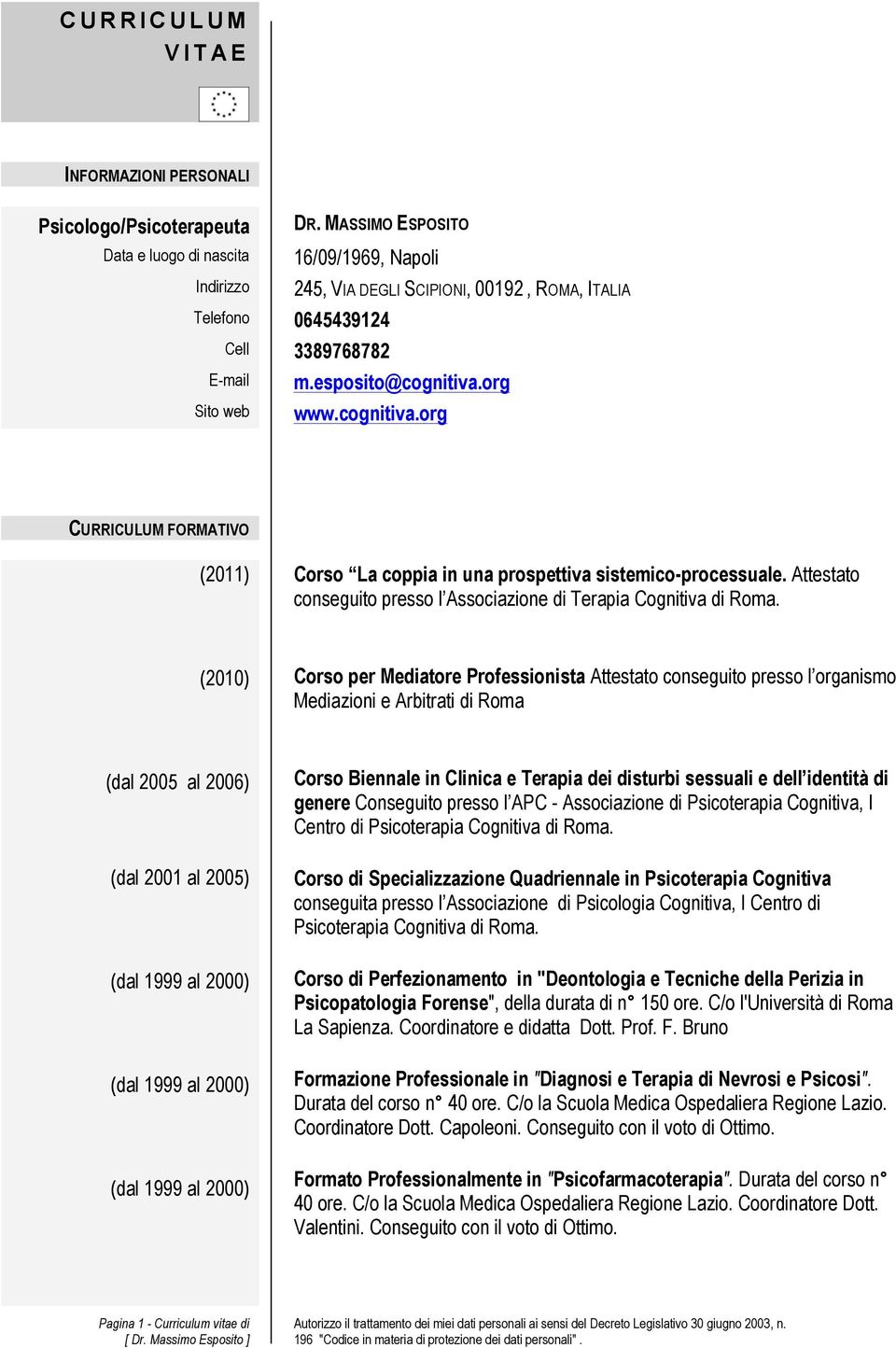 org www.cognitiva.org CURRICULUM FORMATIVO Corso La coppia in una prospettiva sistemico-processuale. Attestato conseguito presso l Associazione di Terapia Cognitiva di Roma.