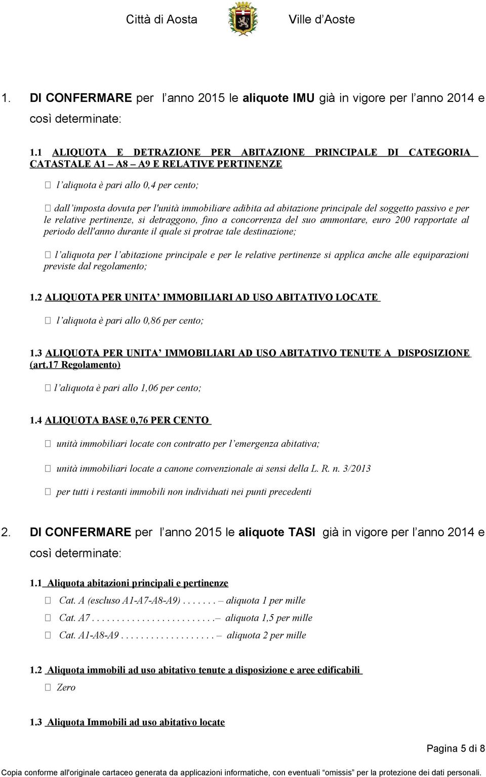 abitazione principale del soggetto passivo e per le relative pertinenze, si detraggono, fino a concorrenza del suo ammontare, euro 200 rapportate al periodo dell'anno durante il quale si protrae tale