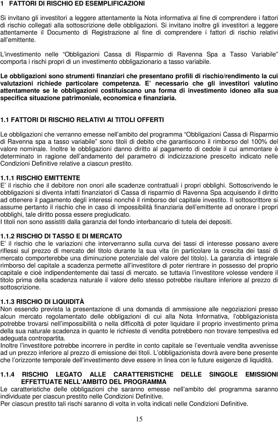 L investimento nelle Obbligazioni Cassa di Risparmio di Ravenna Spa a Tasso Variabile comporta i rischi propri di un investimento obbligazionario a tasso variabile.