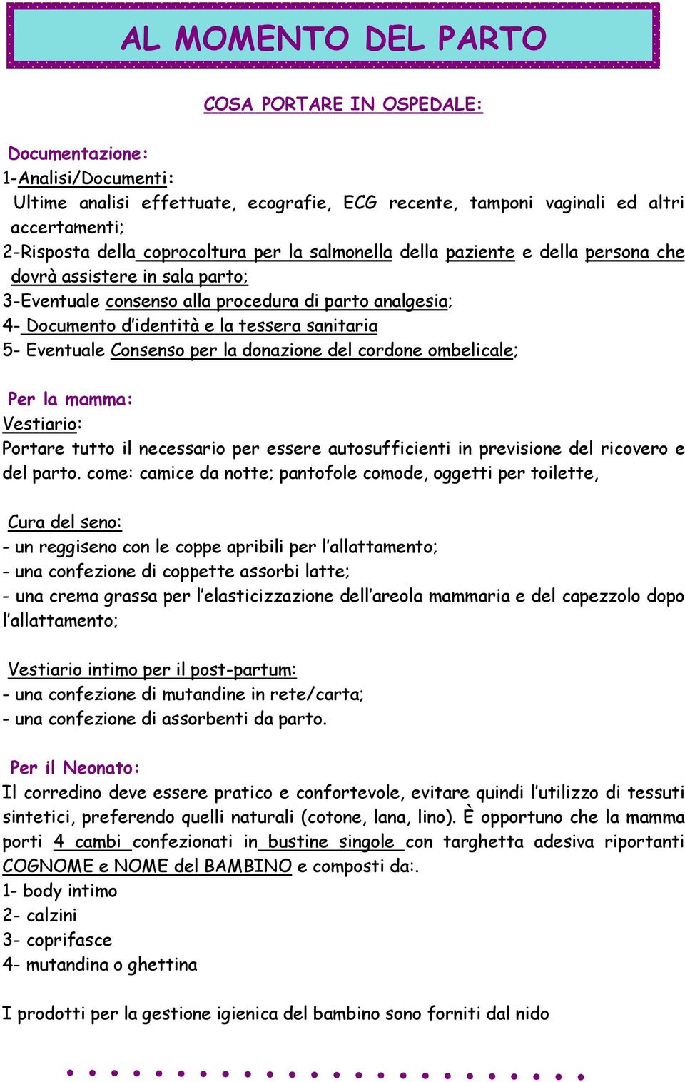 5- Eventuale Consenso per la donazione del cordone ombelicale; Per la mamma: Vestiario: Portare tutto il necessario per essere autosufficienti in previsione del ricovero e del parto.