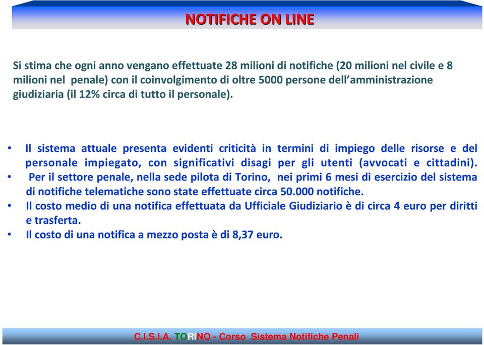 Il sistema attuale presenta evidenti criticità in termini di impiego delle risorse e del personale impiegato, con significativi disagi per gli utenti (avvocati e cittadini).