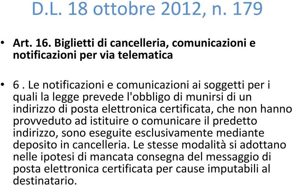 certificata, che non hanno provveduto ad istituire o comunicare il predetto indirizzo, sono eseguite esclusivamente mediante deposito in