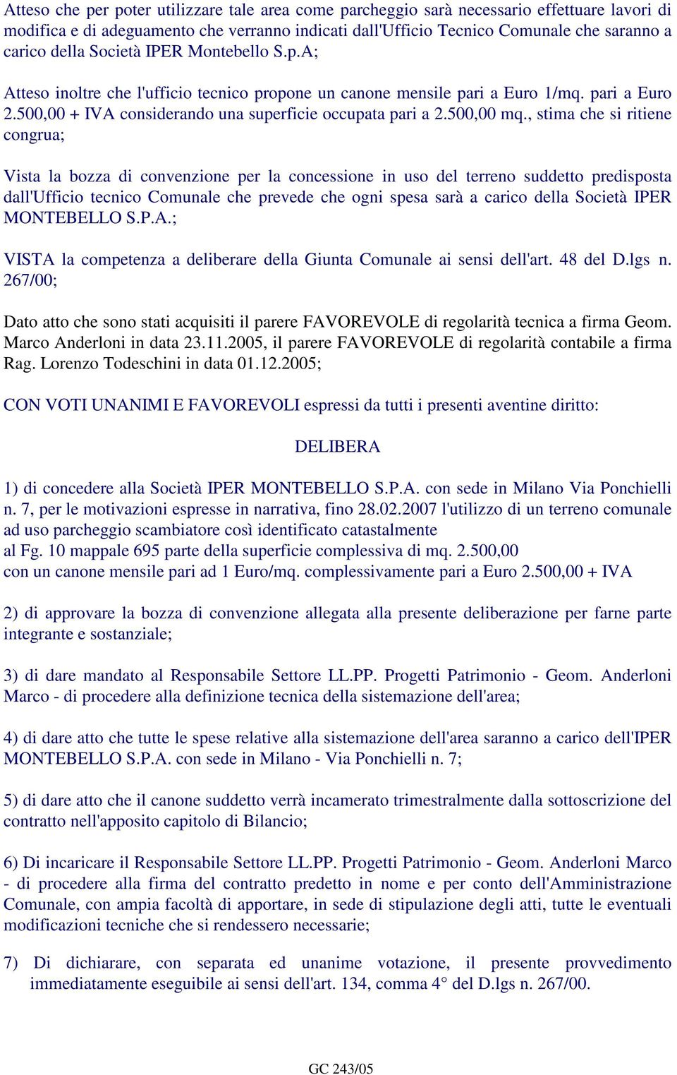 , stima che si ritiene congrua; Vista la bozza di convenzione per la concessione in uso del terreno suddetto predisposta dall'ufficio tecnico Comunale che prevede che ogni spesa sarà a carico della