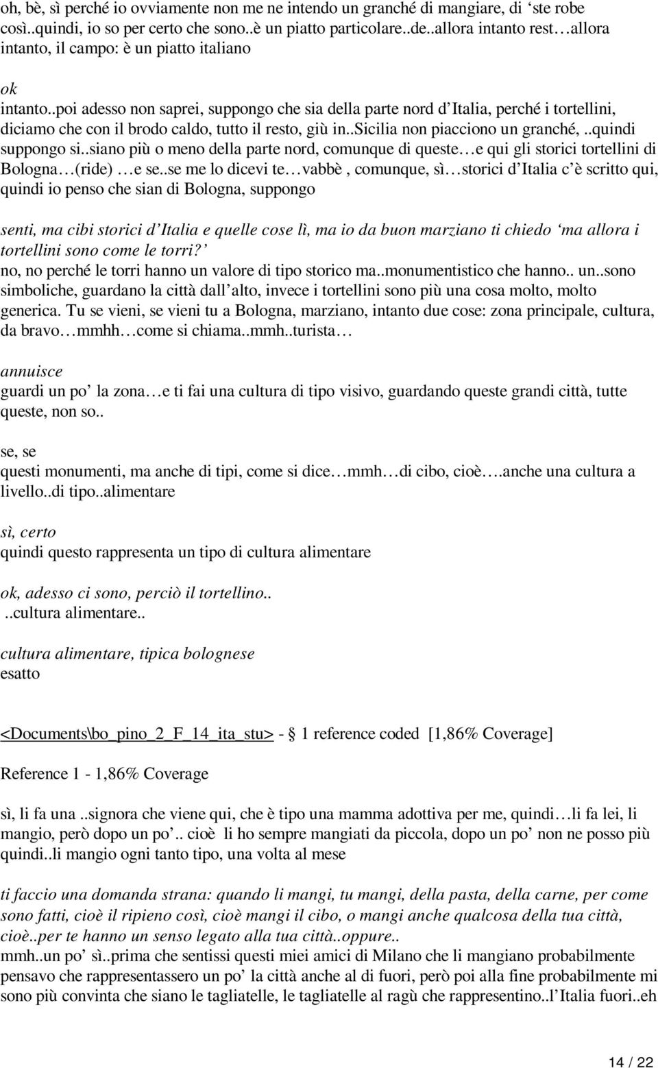 .poi adesso non saprei, suppongo che sia della parte nord d Italia, perché i tortellini, diciamo che con il brodo caldo, tutto il resto, giù in..sicilia non piacciono un granché,..quindi suppongo si.