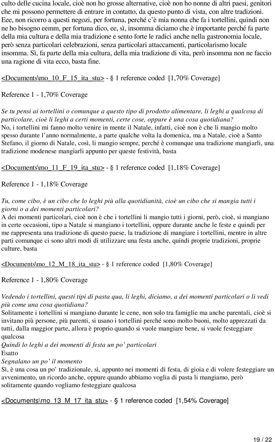 della mia cultura e della mia tradizione e sento forte le radici anche nella gastronomia locale, però senza particolari celebrazioni, senza particolari attaccamenti, particolarismo locale insomma.