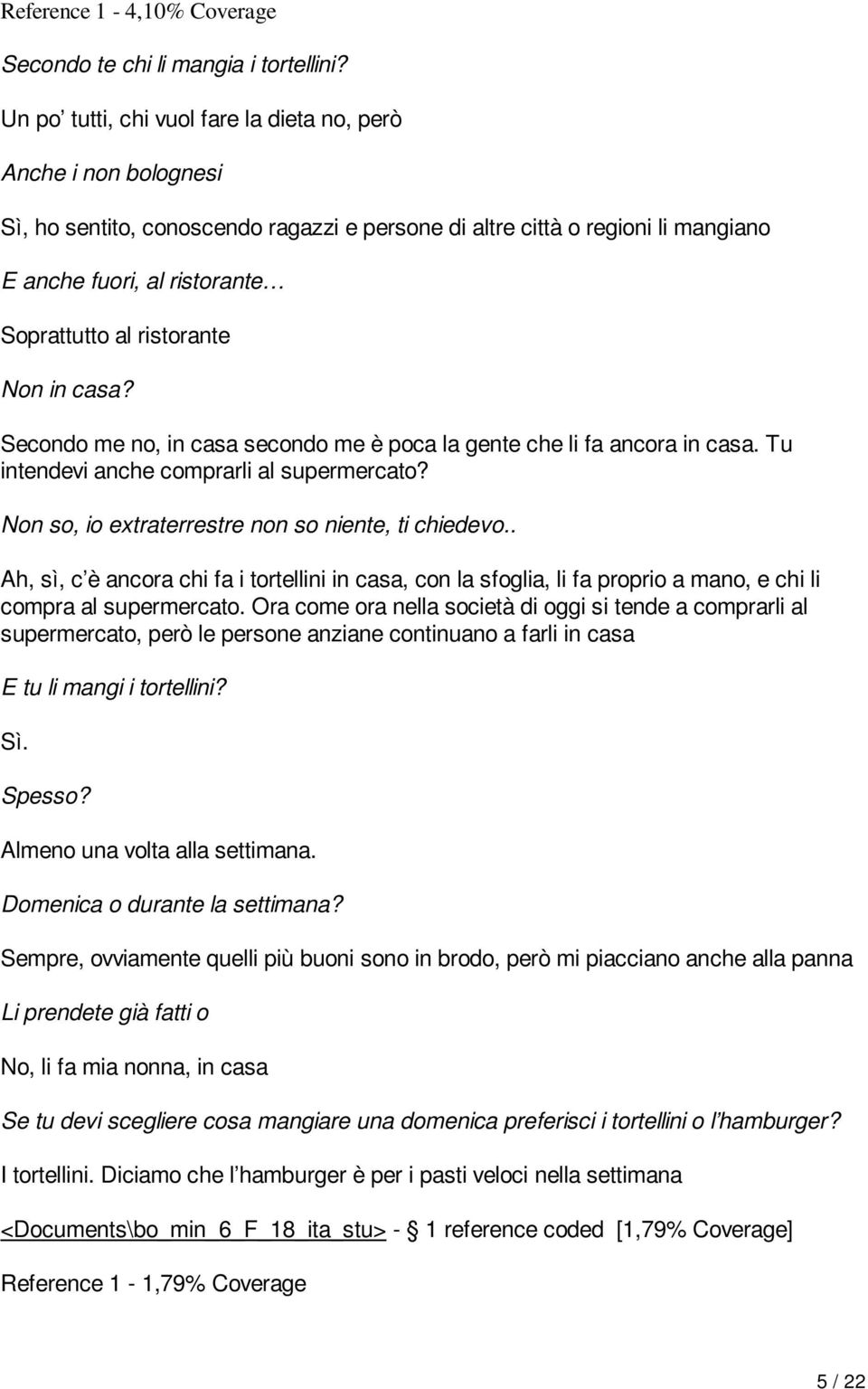 ristorante Non in casa? Secondo me no, in casa secondo me è poca la gente che li fa ancora in casa. Tu intendevi anche comprarli al supermercato? Non so, io extraterrestre non so niente, ti chiedevo.